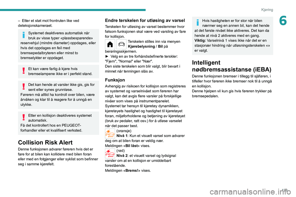 PEUGEOT 208 2021 Instruksjoner for bruk (in Norwegian) 123
Kjøring
6– Etter et støt mot frontruten like ved
deteksjonskameraet.
Systemet deaktiveres automatisk når
bruk av visse typer «plassbesparende»
reservehjul (mindre diameter) oppdages, ell PEUGEOT 208 2021 Instruksjoner for bruk (in Norwegian) 123
Kjøring
6– Etter et støt mot frontruten like ved
deteksjonskameraet.
Systemet deaktiveres automatisk når
bruk av visse typer «plassbesparende»
reservehjul (mindre diameter) oppdages, ell