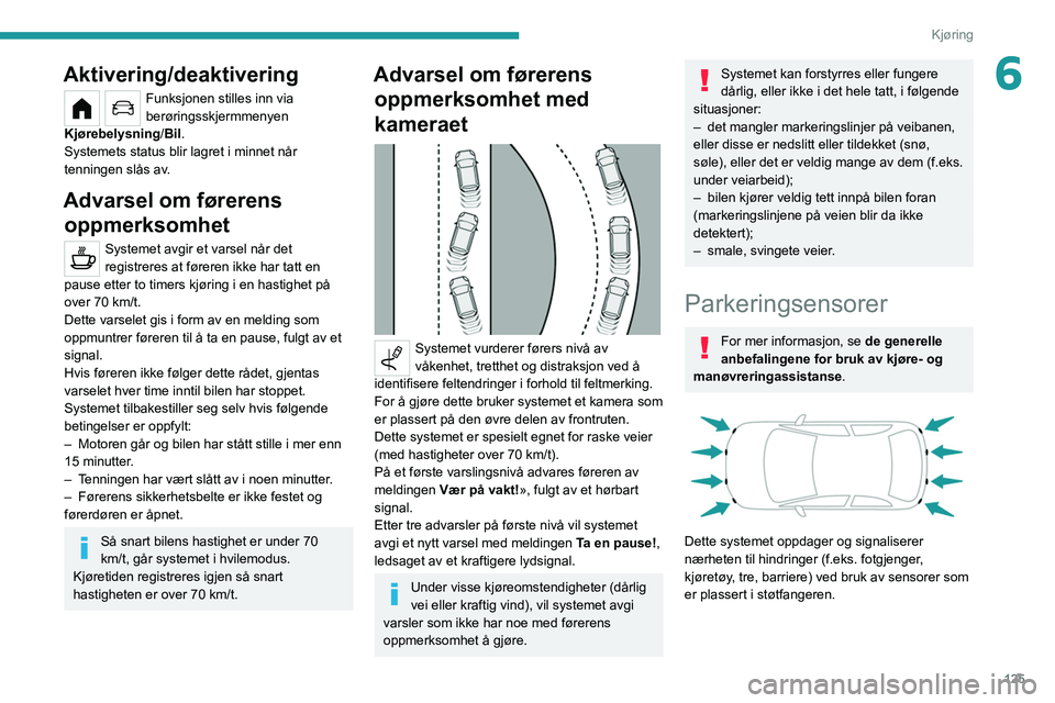 PEUGEOT 208 2021 Instruksjoner for bruk (in Norwegian) 125
Kjøring
6Aktivering/deaktivering
Funksjonen stilles inn via
berøringsskjermmenyen
Kjørebelysning/Bil.
Systemets status blir lagret i minnet når
tenningen slås av.
Advarsel om førerens op PEUGEOT 208 2021 Instruksjoner for bruk (in Norwegian) 125
Kjøring
6Aktivering/deaktivering
Funksjonen stilles inn via
berøringsskjermmenyen
Kjørebelysning/Bil.
Systemets status blir lagret i minnet når
tenningen slås av.
Advarsel om førerens op