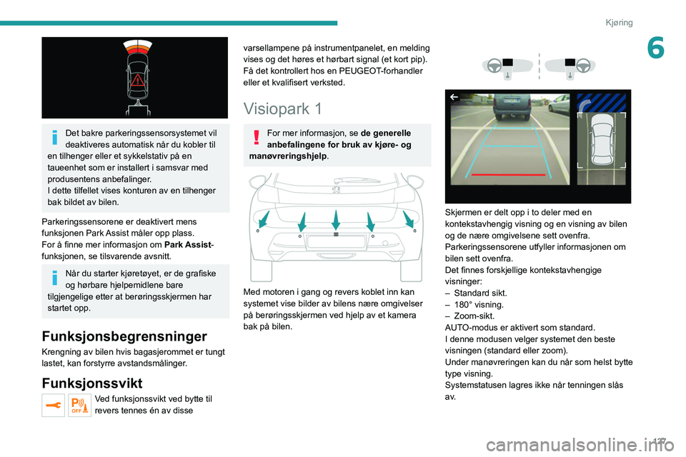 PEUGEOT 208 2021 Instruksjoner for bruk (in Norwegian) 127
Kjøring
6
Det bakre parkeringssensorsystemet vil
deaktiveres automatisk når du kobler til
en tilhenger eller et sykkelstativ på en
taueenhet som er installert i samsvar med
produsentens a PEUGEOT 208 2021 Instruksjoner for bruk (in Norwegian) 127
Kjøring
6
Det bakre parkeringssensorsystemet vil
deaktiveres automatisk når du kobler til
en tilhenger eller et sykkelstativ på en
taueenhet som er installert i samsvar med
produsentens a