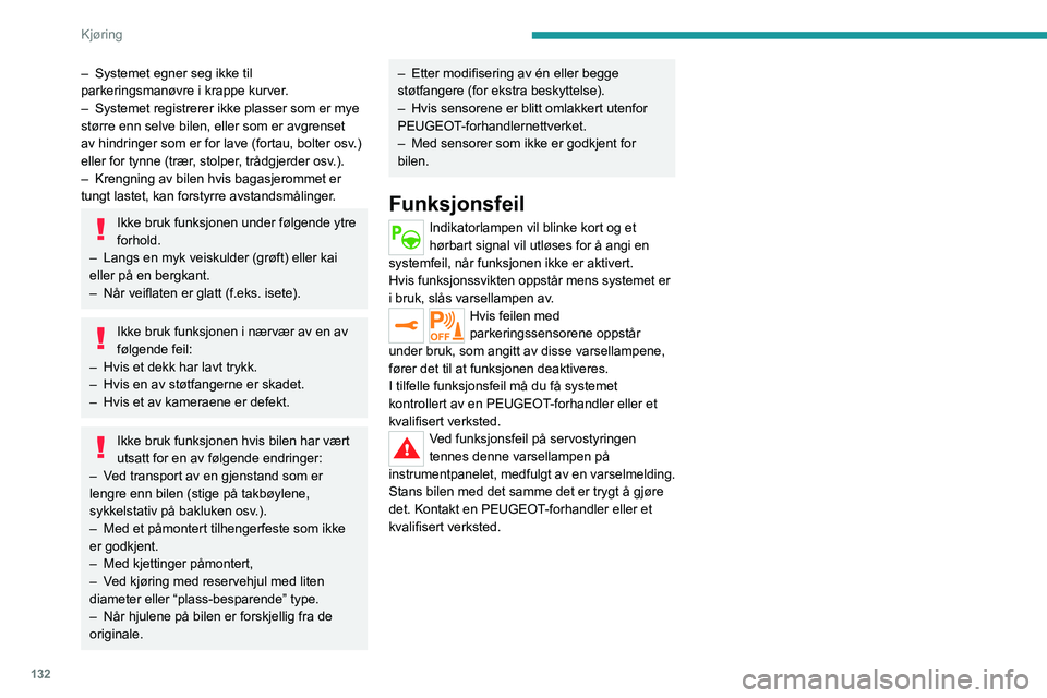 PEUGEOT 208 2021 Instruksjoner for bruk (in Norwegian) 132
Kjøring
– Systemet egner seg ikke til
parkeringsmanøvre i krappe kurver .
–
Systemet registrerer ikke plasser som er mye
større enn selve bilen, eller som er avgrenset
av hindringer so PEUGEOT 208 2021 Instruksjoner for bruk (in Norwegian) 132
Kjøring
– Systemet egner seg ikke til
parkeringsmanøvre i krappe kurver .
–
Systemet registrerer ikke plasser som er mye
større enn selve bilen, eller som er avgrenset
av hindringer so