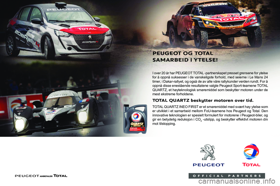 PEUGEOT 208 2021 Instruksjoner for bruk (in Norwegian)
I over 20 år har PEUGEOT TOTAL -partnerskapet presset grensene for ytelse
for å oppnå suksesser i de vanskeligste forhold, med seierne i Le Mans 24
timer, i Dakar-rallyet, og også d PEUGEOT 208 2021 Instruksjoner for bruk (in Norwegian)
I over 20 år har PEUGEOT TOTAL -partnerskapet presset grensene for ytelse
for å oppnå suksesser i de vanskeligste forhold, med seierne i Le Mans 24
timer, i Dakar-rallyet, og også d