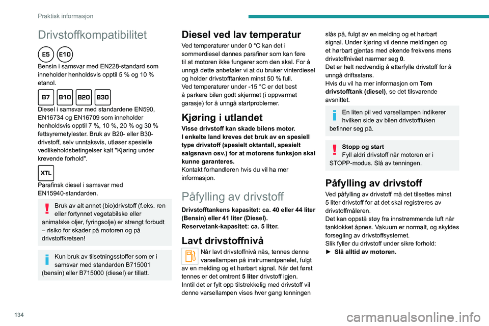 PEUGEOT 208 2021 Instruksjoner for bruk (in Norwegian) 134
Praktisk informasjon
Drivstoffkompatibilitet
Bensin i samsvar med EN228-standard som
inneholder henholdsvis opptil 5 % og 10 %
etanol.
Diesel i samsvar med standardene EN590,
EN16734 og EN PEUGEOT 208 2021 Instruksjoner for bruk (in Norwegian) 134
Praktisk informasjon
Drivstoffkompatibilitet
Bensin i samsvar med EN228-standard som
inneholder henholdsvis opptil 5 % og 10 %
etanol.
Diesel i samsvar med standardene EN590,
EN16734 og EN