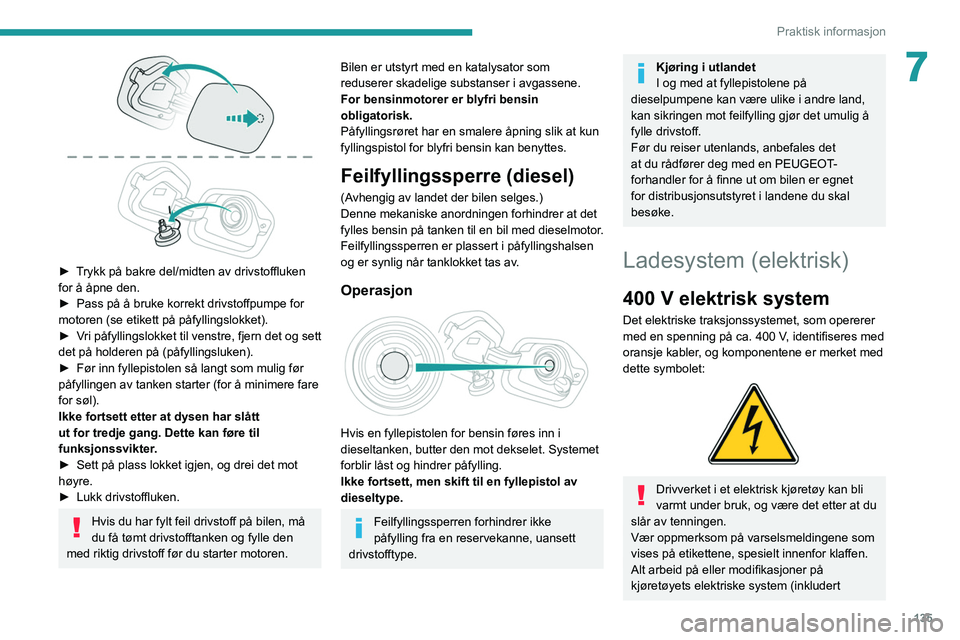 PEUGEOT 208 2021 Instruksjoner for bruk (in Norwegian) 135
Praktisk informasjon
7
► Trykk på bakre del/midten av drivstoffluken
for å åpne den.
►
Pass på å bruke korrekt drivstoffpumpe for
motoren (se etikett på påfyllingslokket).
►
V PEUGEOT 208 2021 Instruksjoner for bruk (in Norwegian) 135
Praktisk informasjon
7
► Trykk på bakre del/midten av drivstoffluken
for å åpne den.
►
Pass på å bruke korrekt drivstoffpumpe for
motoren (se etikett på påfyllingslokket).
►
V