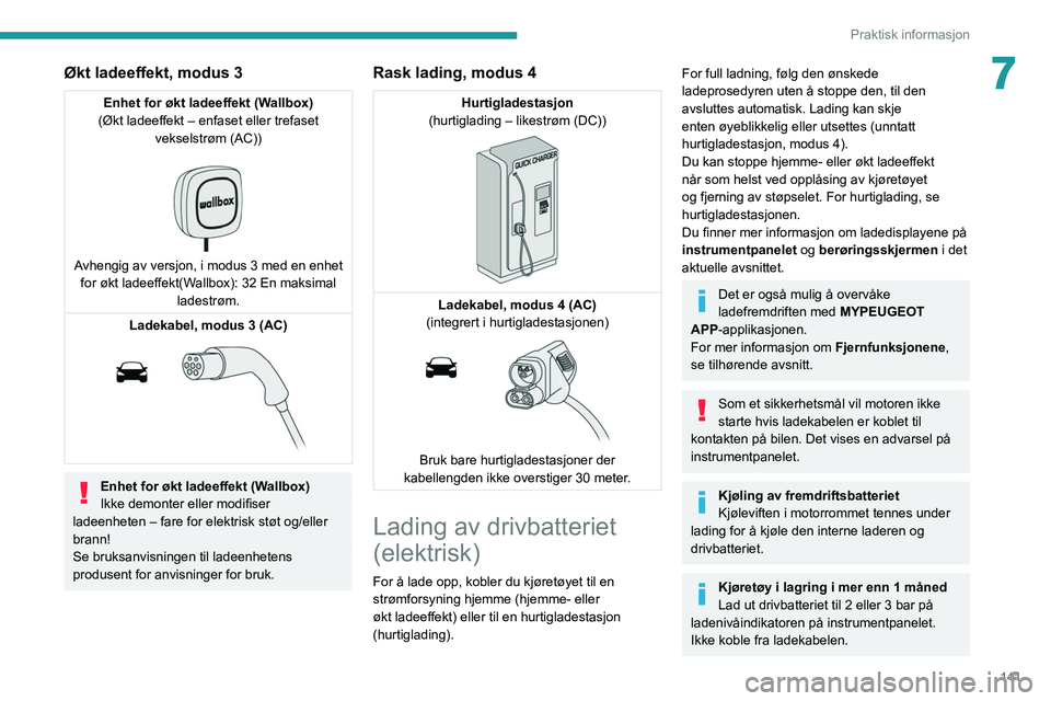PEUGEOT 208 2021 Instruksjoner for bruk (in Norwegian) 141
Praktisk informasjon
7Økt ladeeffekt, modus 3
Enhet for økt ladeeffekt (Wallbox)
(Økt ladeeffekt – enfaset eller trefaset vekselstrøm (AC))
Avhengig av versjon, i modus 3 med en enhet f PEUGEOT 208 2021 Instruksjoner for bruk (in Norwegian) 141
Praktisk informasjon
7Økt ladeeffekt, modus 3
Enhet for økt ladeeffekt (Wallbox)
(Økt ladeeffekt – enfaset eller trefaset vekselstrøm (AC))
Avhengig av versjon, i modus 3 med en enhet f