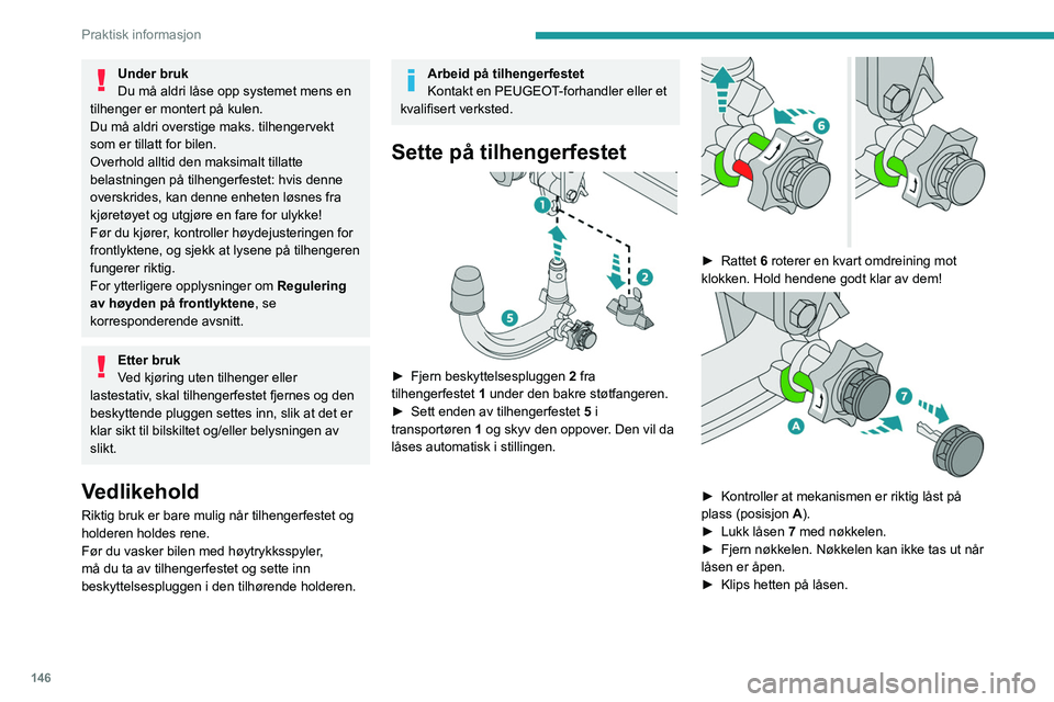 PEUGEOT 208 2021 Instruksjoner for bruk (in Norwegian) 146
Praktisk informasjon
► Fjern beskyttelsesdekselet fra tilhengerfestet.
► Hekt tilhengeren på tilhengerfestet.
► Fest vaieren på tilhengeren til
sikkerhetsringen 4 på holderen.
► PEUGEOT 208 2021 Instruksjoner for bruk (in Norwegian) 146
Praktisk informasjon
► Fjern beskyttelsesdekselet fra tilhengerfestet.
► Hekt tilhengeren på tilhengerfestet.
► Fest vaieren på tilhengeren til
sikkerhetsringen 4 på holderen.
►