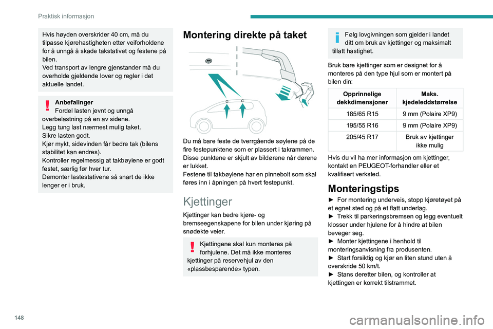 PEUGEOT 208 2021 Instruksjoner for bruk (in Norwegian) 148
Praktisk informasjon
Det anbefales på det sterkeste at du øver
på å montere kjettingene på et jevnt og
tørt underlag før kjøring.
Unngå å kjøre med kjettinger på snøfrie
veier, for PEUGEOT 208 2021 Instruksjoner for bruk (in Norwegian) 148
Praktisk informasjon
Det anbefales på det sterkeste at du øver
på å montere kjettingene på et jevnt og
tørt underlag før kjøring.
Unngå å kjøre med kjettinger på snøfrie
veier, for
