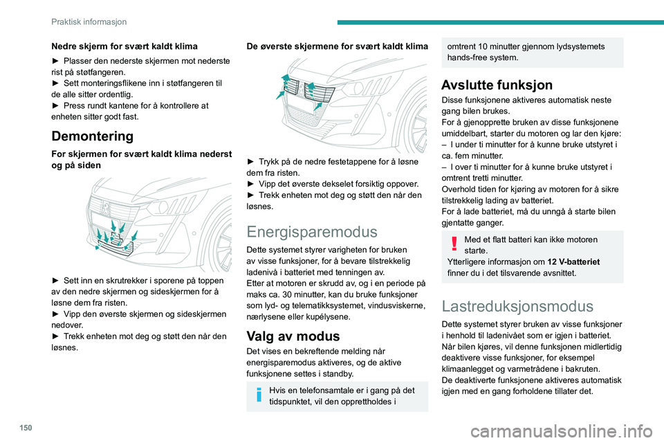 PEUGEOT 208 2021 Instruksjoner for bruk (in Norwegian) 150
Praktisk informasjon
Panser
Stop & Start
Før du gjør noe under panseret, må du
slå av tenningen for å unngå enhver risiko for
at motoren starter på nytt automatisk.
Vær forsiktig med gje PEUGEOT 208 2021 Instruksjoner for bruk (in Norwegian) 150
Praktisk informasjon
Panser
Stop & Start
Før du gjør noe under panseret, må du
slå av tenningen for å unngå enhver risiko for
at motoren starter på nytt automatisk.
Vær forsiktig med gje