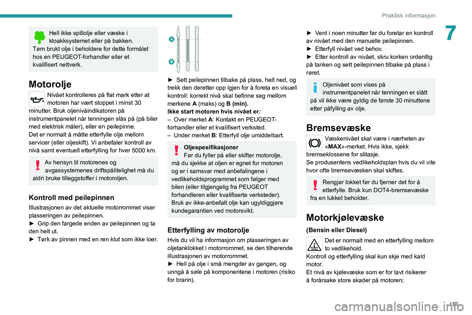 PEUGEOT 208 2021 Instruksjoner for bruk (in Norwegian) 153
Praktisk informasjon
7Hell ikke spillolje eller væske i
kloakksystemet eller på bakken.
Tøm brukt olje i beholdere for dette formålet
hos en PEUGEOT-forhandler eller et
kvalifisert nettverk PEUGEOT 208 2021 Instruksjoner for bruk (in Norwegian) 153
Praktisk informasjon
7Hell ikke spillolje eller væske i
kloakksystemet eller på bakken.
Tøm brukt olje i beholdere for dette formålet
hos en PEUGEOT-forhandler eller et
kvalifisert nettverk
