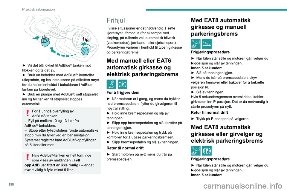 PEUGEOT 208 2021  Instruksjoner for bruk (in Norwegian) 158
Praktisk informasjon
► Slå på tenningen igjen.
►  Mens du trår på bremsepedalen, skyv 
velgeren fremover eller bakover for å bekrefte 
posisjon  N.
►  Hold inne bremsepedalen og trykk p