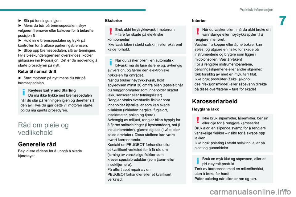 PEUGEOT 208 2021 Instruksjoner for bruk (in Norwegian) 159
Praktisk informasjon
7► Slå på tenningen igjen.
► Mens du trår på bremsepedalen, skyv
velgeren fremover eller bakover for å bekrefte
posisjon N
.
►
Hold inne bremsepedalen og tryk PEUGEOT 208 2021 Instruksjoner for bruk (in Norwegian) 159
Praktisk informasjon
7► Slå på tenningen igjen.
► Mens du trår på bremsepedalen, skyv
velgeren fremover eller bakover for å bekrefte
posisjon N
.
►
Hold inne bremsepedalen og tryk