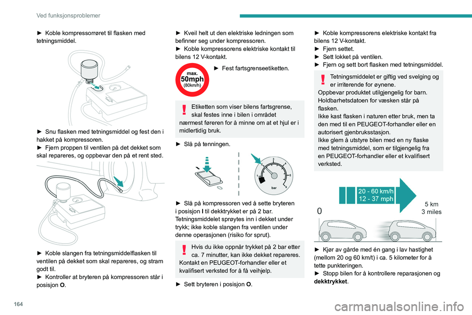 PEUGEOT 208 2021 Instruksjoner for bruk (in Norwegian) 164
Ved funksjonsproblemer
Når et dekk repareres med denne typen
sett, må du ikke overskride 80 km/t og
ikke kjøre mer enn 80 km.
Kontakt en PEUGEOT-forhandler eller et
kvalifisert verksted for PEUGEOT 208 2021 Instruksjoner for bruk (in Norwegian) 164
Ved funksjonsproblemer
Når et dekk repareres med denne typen
sett, må du ikke overskride 80 km/t og
ikke kjøre mer enn 80 km.
Kontakt en PEUGEOT-forhandler eller et
kvalifisert verksted for