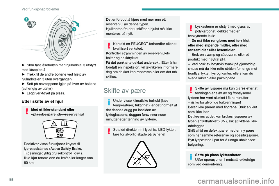 PEUGEOT 208 2021 Instruksjoner for bruk (in Norwegian) 168
Ved funksjonsproblemer
LED-lykter og -lys
Avhengig av versjon er berørte typer lykter og lys
som følger:
– Lykter med «LED»-teknologi.
– Lykter med Full LED-teknologi.
– Offset-kjøre PEUGEOT 208 2021 Instruksjoner for bruk (in Norwegian) 168
Ved funksjonsproblemer
LED-lykter og -lys
Avhengig av versjon er berørte typer lykter og lys
som følger:
– Lykter med «LED»-teknologi.
– Lykter med Full LED-teknologi.
– Offset-kjøre