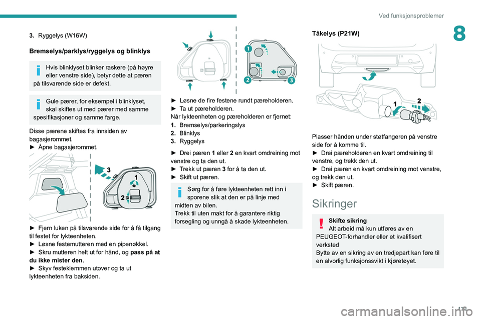 PEUGEOT 208 2021 Instruksjoner for bruk (in Norwegian) 171
Ved funksjonsproblemer
83.Ryggelys (W16W)
Bremselys/parklys/ryggelys og blinklys
Hvis blinklyset blinker raskere (på høyre
eller venstre side), betyr dette at pæren
på tilsvarende side er de PEUGEOT 208 2021 Instruksjoner for bruk (in Norwegian) 171
Ved funksjonsproblemer
83.Ryggelys (W16W)
Bremselys/parklys/ryggelys og blinklys
Hvis blinklyset blinker raskere (på høyre
eller venstre side), betyr dette at pæren
på tilsvarende side er de
