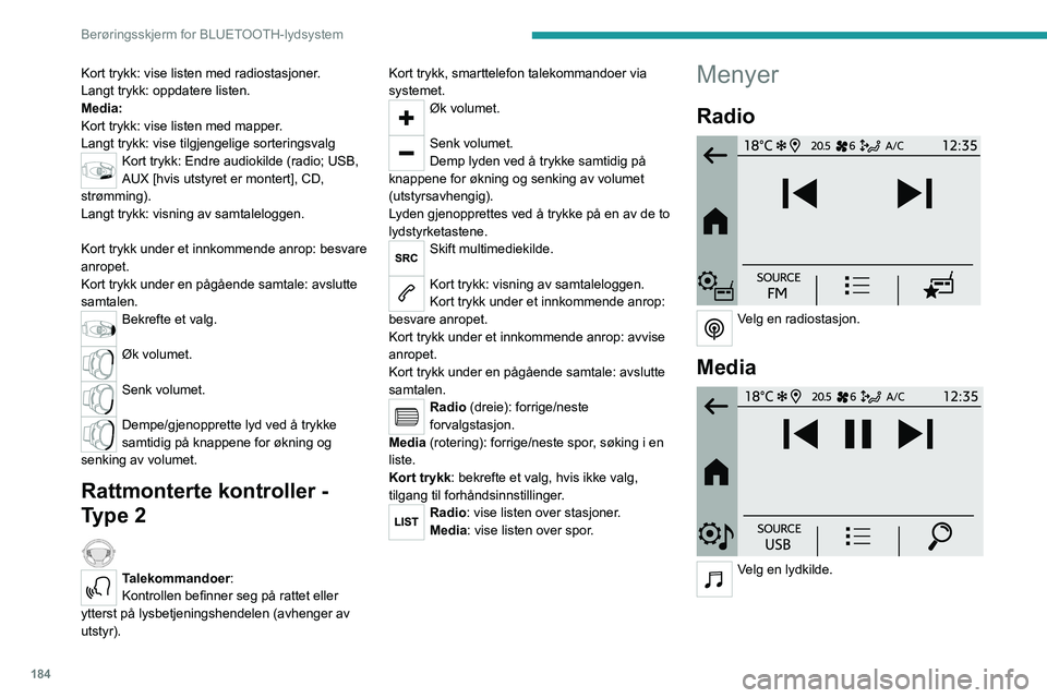 PEUGEOT 208 2021 Instruksjoner for bruk (in Norwegian) 184
Berøringsskjerm for BLUETOOTH-lydsystem
Telefon
Koble til en mobiltelefon via Bluetooth®.
Kjørebelysning
Aktivere, deaktivere eller konfigurere visse funksjoner i bilen (avhengig av
uts PEUGEOT 208 2021 Instruksjoner for bruk (in Norwegian) 184
Berøringsskjerm for BLUETOOTH-lydsystem
Telefon
Koble til en mobiltelefon via Bluetooth®.
Kjørebelysning
Aktivere, deaktivere eller konfigurere visse funksjoner i bilen (avhengig av
uts
