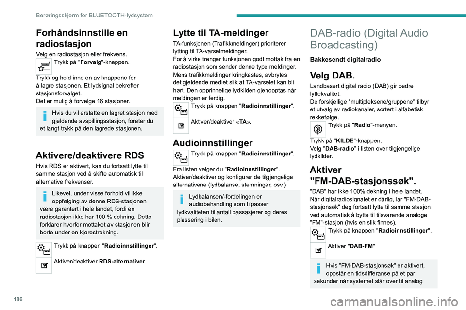 PEUGEOT 208 2021 Instruksjoner for bruk (in Norwegian) 186
Berøringsskjerm for BLUETOOTH-lydsystem
FM-radio, noen ganger også med endring i
volumet.
Når kvaliteten på det digitale signalet igjen
blir tilfredsstillende, går systemet automatisk
tilb PEUGEOT 208 2021 Instruksjoner for bruk (in Norwegian) 186
Berøringsskjerm for BLUETOOTH-lydsystem
FM-radio, noen ganger også med endring i
volumet.
Når kvaliteten på det digitale signalet igjen
blir tilfredsstillende, går systemet automatisk
tilb
