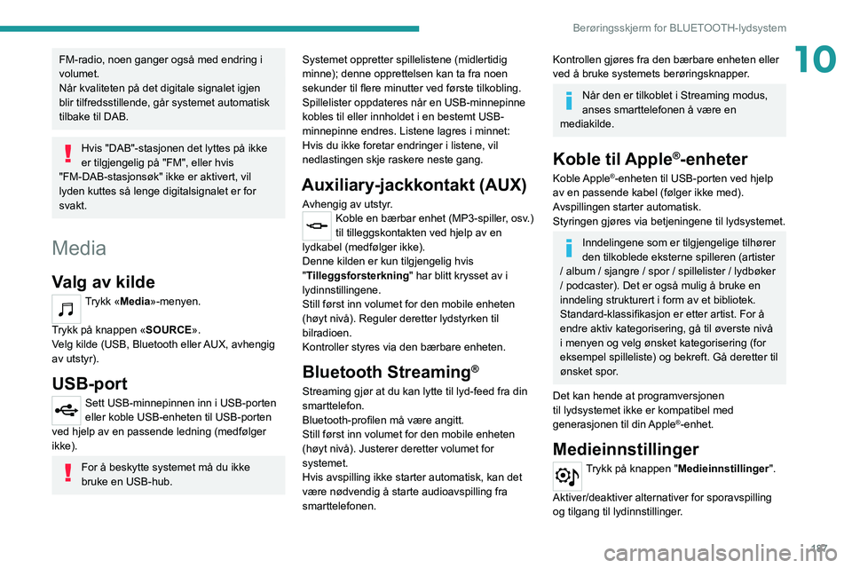 PEUGEOT 208 2021 Instruksjoner for bruk (in Norwegian) 187
Berøringsskjerm for BLUETOOTH-lydsystem
10FM-radio, noen ganger også med endring i
volumet.
Når kvaliteten på det digitale signalet igjen
blir tilfredsstillende, går systemet automatisk
ti PEUGEOT 208 2021 Instruksjoner for bruk (in Norwegian) 187
Berøringsskjerm for BLUETOOTH-lydsystem
10FM-radio, noen ganger også med endring i
volumet.
Når kvaliteten på det digitale signalet igjen
blir tilfredsstillende, går systemet automatisk
ti