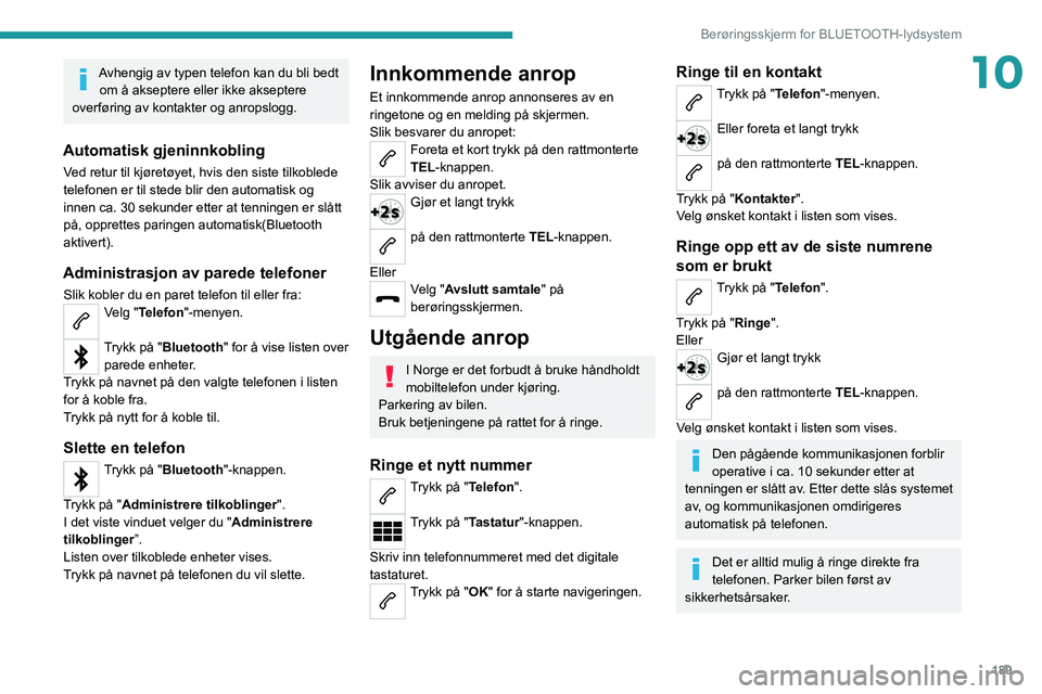 PEUGEOT 208 2021 Instruksjoner for bruk (in Norwegian) 189
Berøringsskjerm for BLUETOOTH-lydsystem
10Avhengig av typen telefon kan du bli bedt om å akseptere eller ikke akseptere
overføring av kontakter og anropslogg.
Automatisk gjeninnkobling
Ved ret PEUGEOT 208 2021 Instruksjoner for bruk (in Norwegian) 189
Berøringsskjerm for BLUETOOTH-lydsystem
10Avhengig av typen telefon kan du bli bedt om å akseptere eller ikke akseptere
overføring av kontakter og anropslogg.
Automatisk gjeninnkobling
Ved ret