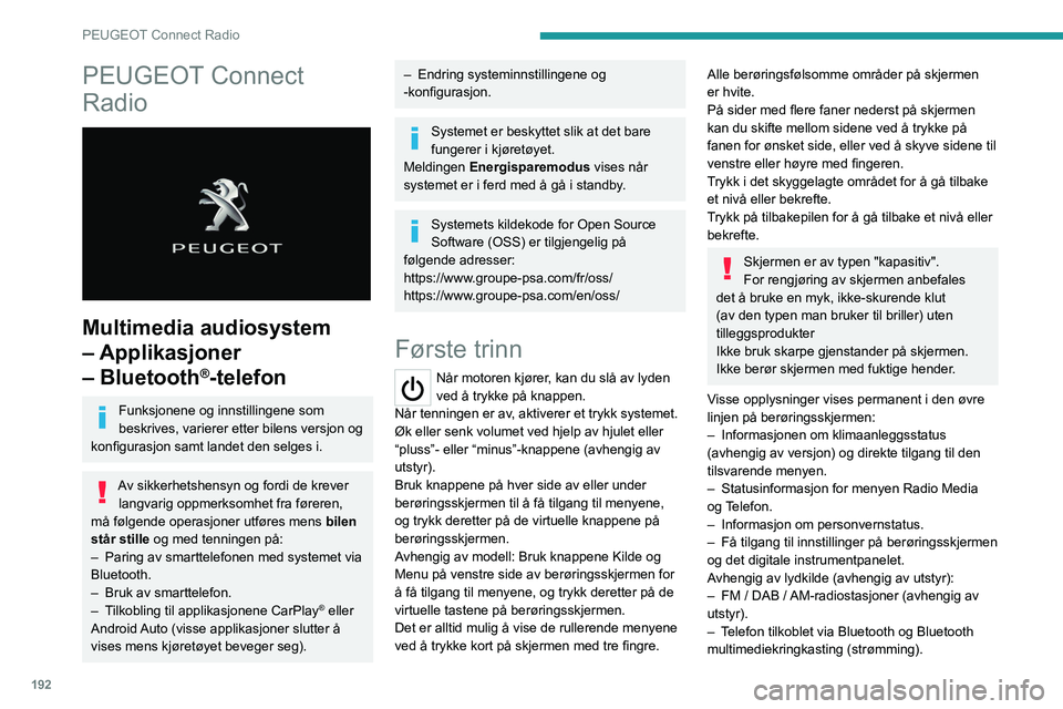 PEUGEOT 208 2021 Instruksjoner for bruk (in Norwegian) 192
PEUGEOT Connect Radio
PEUGEOT Connect
Radio
Multimedia audiosystem
– Applikasjoner
– Bluetooth
®-telefon
Funksjonene og innstillingene som
beskrives, varierer etter bilens versjon og PEUGEOT 208 2021 Instruksjoner for bruk (in Norwegian) 192
PEUGEOT Connect Radio
PEUGEOT Connect
Radio
Multimedia audiosystem
– Applikasjoner
– Bluetooth
®-telefon
Funksjonene og innstillingene som
beskrives, varierer etter bilens versjon og