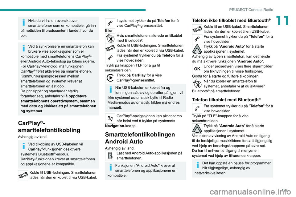 PEUGEOT 208 2021 Instruksjoner for bruk (in Norwegian) 199
PEUGEOT Connect Radio
11Hvis du vil ha en oversikt over
smarttelefoner som er kompatible, gå inn
på nettsiden til produsenten i landet hvor du
bor.
Ved å synkronisere en smarttelefon kan
br PEUGEOT 208 2021 Instruksjoner for bruk (in Norwegian) 199
PEUGEOT Connect Radio
11Hvis du vil ha en oversikt over
smarttelefoner som er kompatible, gå inn
på nettsiden til produsenten i landet hvor du
bor.
Ved å synkronisere en smarttelefon kan
br