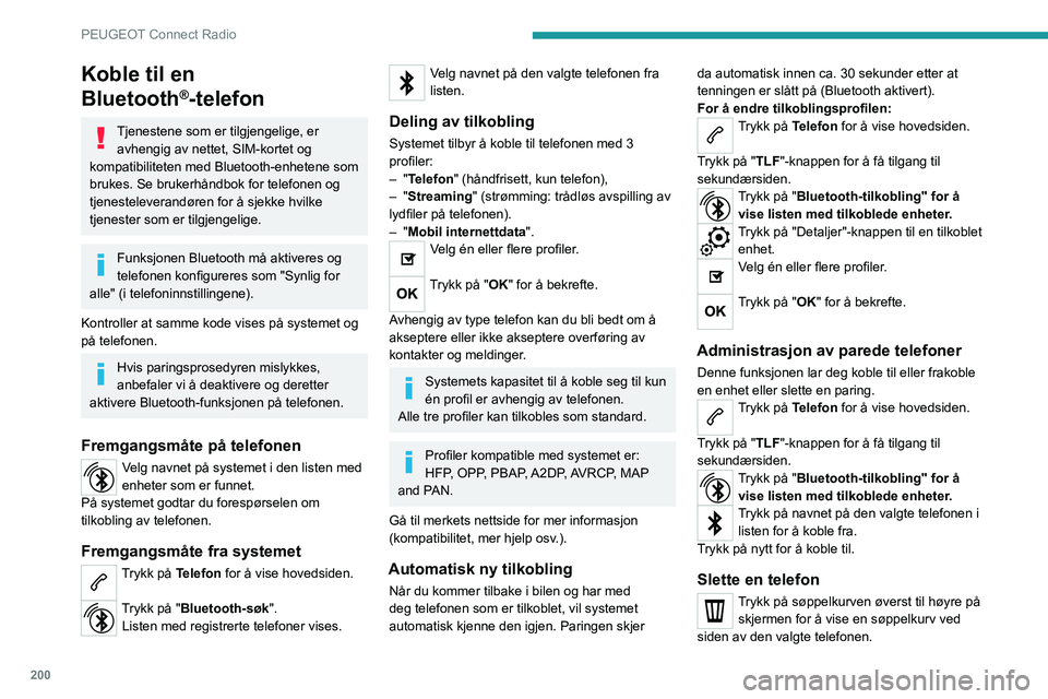 PEUGEOT 208 2021 Instruksjoner for bruk (in Norwegian) 200
PEUGEOT Connect Radio
Koble til en
Bluetooth
®-telefon
Tjenestene som er tilgjengelige, er avhengig av nettet, SIM-kortet og
kompatibiliteten med Bluetooth-enhetene som
brukes. Se brukerhåndb PEUGEOT 208 2021 Instruksjoner for bruk (in Norwegian) 200
PEUGEOT Connect Radio
Koble til en
Bluetooth
®-telefon
Tjenestene som er tilgjengelige, er avhengig av nettet, SIM-kortet og
kompatibiliteten med Bluetooth-enhetene som
brukes. Se brukerhåndb