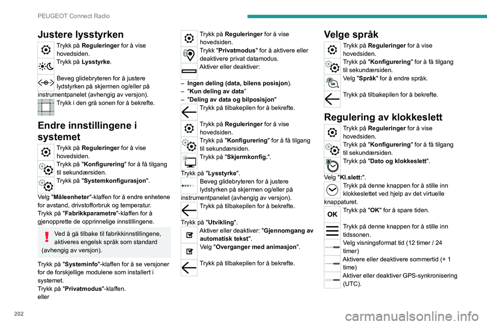 PEUGEOT 208 2021  Instruksjoner for bruk (in Norwegian) 202
PEUGEOT Connect Radio
Justere lysstyrken
Trykk på Reguleringer for å vise hovedsiden.
Trykk på Lysstyrke . 
Beveg glidebryteren for å justere 
lydstyrken på skjermen og/eller på 
instrumentp