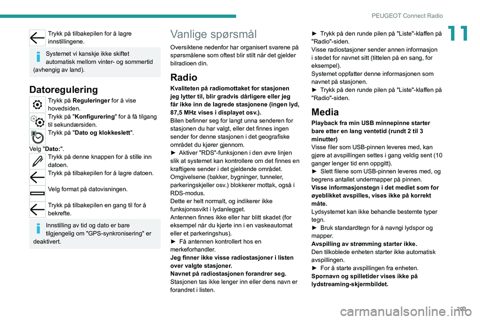 PEUGEOT 208 2021 Instruksjoner for bruk (in Norwegian) 203
PEUGEOT Connect Radio
11Trykk på tilbakepilen for å lagre innstillingene.
Systemet vi kanskje ikke skiftet
automatisk mellom vinter- og sommertid
(avhengig av land).
Datoregulering
Trykk på R PEUGEOT 208 2021 Instruksjoner for bruk (in Norwegian) 203
PEUGEOT Connect Radio
11Trykk på tilbakepilen for å lagre innstillingene.
Systemet vi kanskje ikke skiftet
automatisk mellom vinter- og sommertid
(avhengig av land).
Datoregulering
Trykk på R