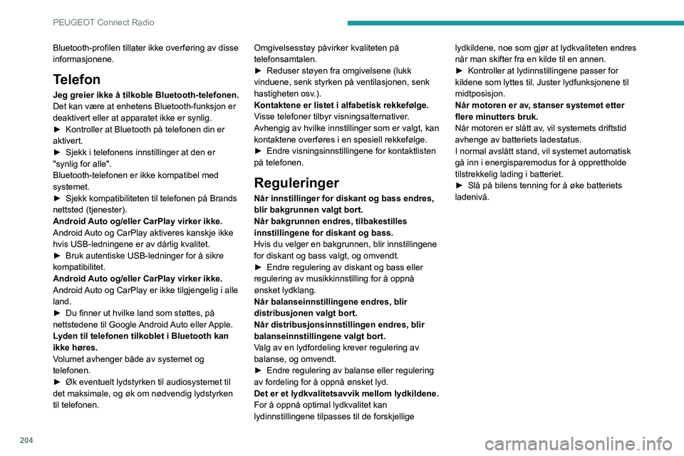 PEUGEOT 208 2021 Instruksjoner for bruk (in Norwegian) 204
PEUGEOT Connect Radio
Bluetooth-profilen tillater ikke overføring av disse
informasjonene.
Telefon
Jeg greier ikke å tilkoble Bluetooth-telefonen.
Det kan være at enhetens Bluetooth-funksjon e PEUGEOT 208 2021 Instruksjoner for bruk (in Norwegian) 204
PEUGEOT Connect Radio
Bluetooth-profilen tillater ikke overføring av disse
informasjonene.
Telefon
Jeg greier ikke å tilkoble Bluetooth-telefonen.
Det kan være at enhetens Bluetooth-funksjon e