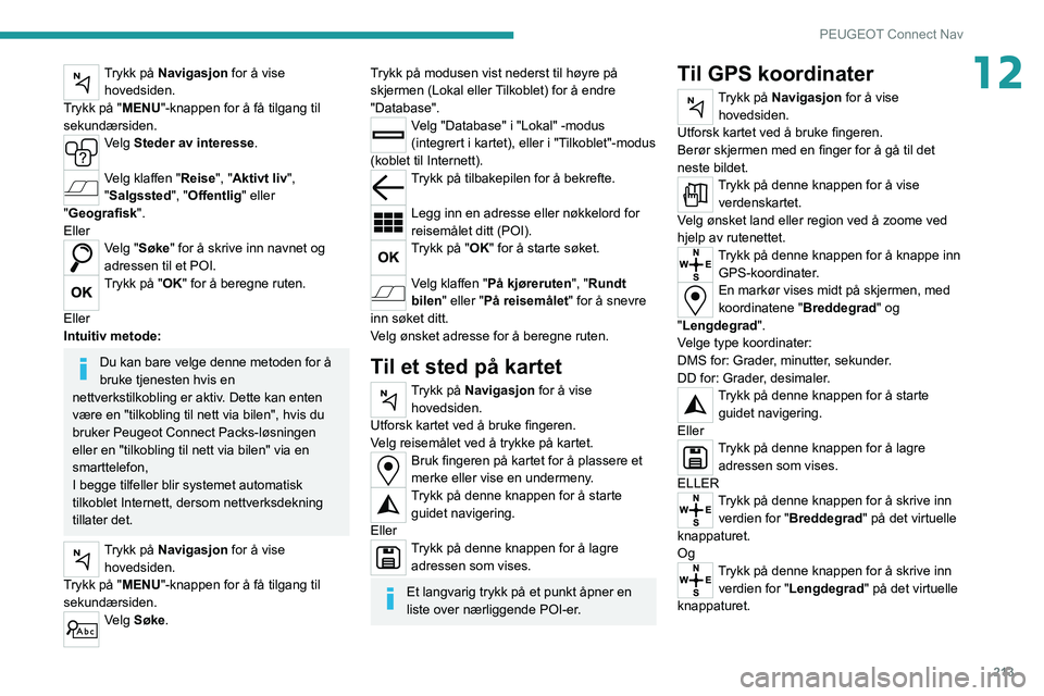 PEUGEOT 208 2021 Instruksjoner for bruk (in Norwegian) 213
PEUGEOT Connect Nav
12Trykk på Navigasjon for å vise hovedsiden.
Trykk på "MENU"-knappen for å få tilgang til
sekundærsiden.
Velg Steder av interesse.
Velg klaffen "Reise", PEUGEOT 208 2021 Instruksjoner for bruk (in Norwegian) 213
PEUGEOT Connect Nav
12Trykk på Navigasjon for å vise hovedsiden.
Trykk på "MENU"-knappen for å få tilgang til
sekundærsiden.
Velg Steder av interesse.
Velg klaffen "Reise",