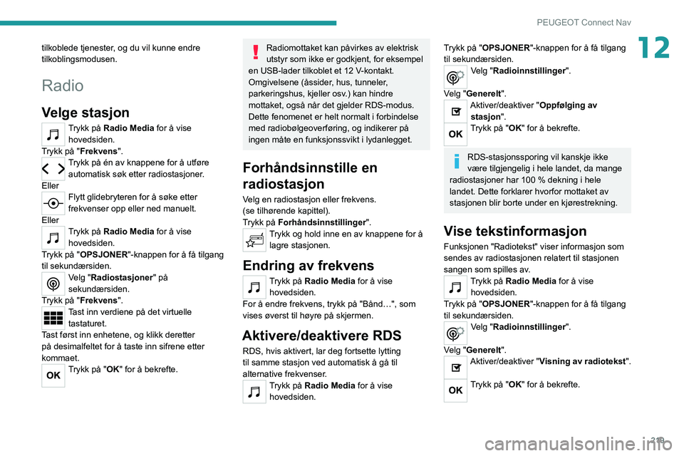 PEUGEOT 208 2021 Instruksjoner for bruk (in Norwegian) 219
PEUGEOT Connect Nav
12tilkoblede tjenester, og du vil kunne endre
tilkoblingsmodusen.
Radio
Velge stasjon
Trykk på Radio Media for å vise
hovedsiden.
Trykk på "Frekvens".
Trykk på é PEUGEOT 208 2021 Instruksjoner for bruk (in Norwegian) 219
PEUGEOT Connect Nav
12tilkoblede tjenester, og du vil kunne endre
tilkoblingsmodusen.
Radio
Velge stasjon
Trykk på Radio Media for å vise
hovedsiden.
Trykk på "Frekvens".
Trykk på é