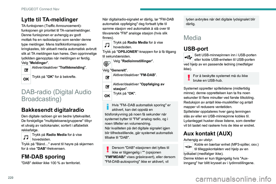 PEUGEOT 208 2021 Instruksjoner for bruk (in Norwegian) 220
PEUGEOT Connect Nav
Still først inn volumet for den mobile enheten
(høyt nivå). Reguler deretter lydstyrken til
bilradioen.
Kontroller styres via den bærbare enheten.
Valg av kilde
Trykk på PEUGEOT 208 2021 Instruksjoner for bruk (in Norwegian) 220
PEUGEOT Connect Nav
Still først inn volumet for den mobile enheten
(høyt nivå). Reguler deretter lydstyrken til
bilradioen.
Kontroller styres via den bærbare enheten.
Valg av kilde
Trykk på