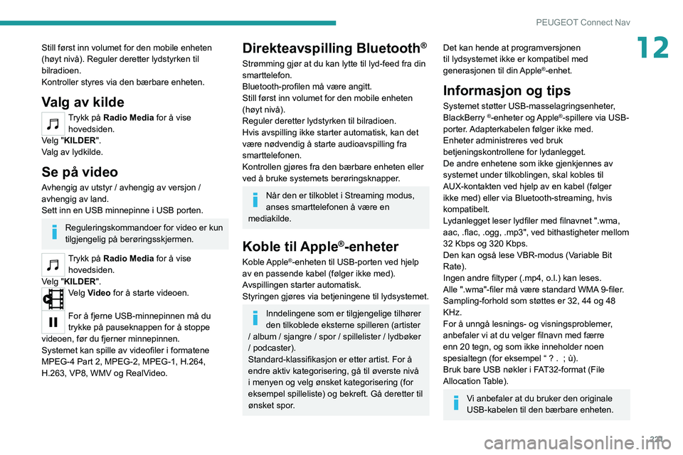 PEUGEOT 208 2021 Instruksjoner for bruk (in Norwegian) 221
PEUGEOT Connect Nav
12Still først inn volumet for den mobile enheten
(høyt nivå). Reguler deretter lydstyrken til
bilradioen.
Kontroller styres via den bærbare enheten.
Valg av kilde
Trykk p PEUGEOT 208 2021 Instruksjoner for bruk (in Norwegian) 221
PEUGEOT Connect Nav
12Still først inn volumet for den mobile enheten
(høyt nivå). Reguler deretter lydstyrken til
bilradioen.
Kontroller styres via den bærbare enheten.
Valg av kilde
Trykk p