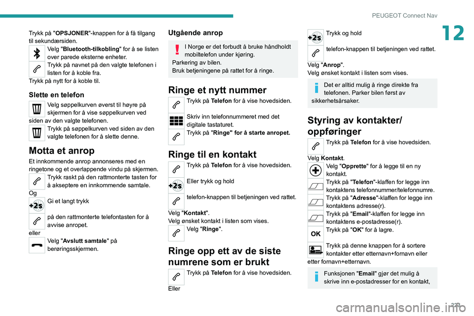 PEUGEOT 208 2021 Instruksjoner for bruk (in Norwegian) 223
PEUGEOT Connect Nav
12Trykk på "OPSJONER"-knappen for å få tilgang
til sekundærsiden.
Velg "Bluetooth-tilkobling" for å se listen
over parede eksterne enheter.
Trykk på nav PEUGEOT 208 2021 Instruksjoner for bruk (in Norwegian) 223
PEUGEOT Connect Nav
12Trykk på "OPSJONER"-knappen for å få tilgang
til sekundærsiden.
Velg "Bluetooth-tilkobling" for å se listen
over parede eksterne enheter.
Trykk på nav