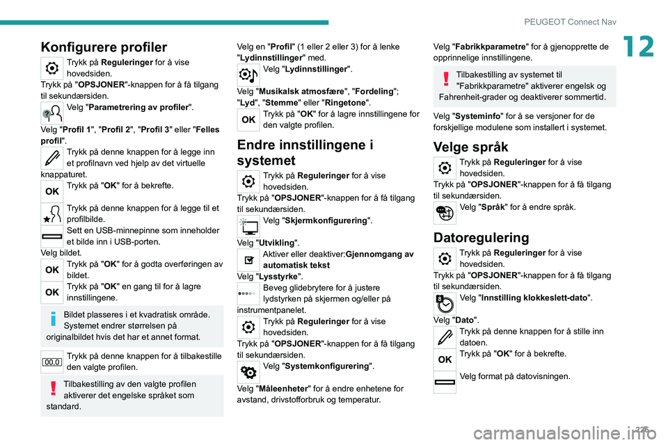 PEUGEOT 208 2021 Instruksjoner for bruk (in Norwegian) 225
PEUGEOT Connect Nav
12Konfigurere profiler
Trykk på Reguleringer for å vise hovedsiden.
Trykk på "OPSJONER"-knappen for å få tilgang
til sekundærsiden.
Velg "Parametrering av pr PEUGEOT 208 2021 Instruksjoner for bruk (in Norwegian) 225
PEUGEOT Connect Nav
12Konfigurere profiler
Trykk på Reguleringer for å vise hovedsiden.
Trykk på "OPSJONER"-knappen for å få tilgang
til sekundærsiden.
Velg "Parametrering av pr