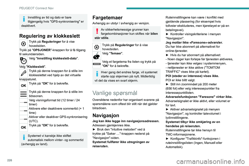 PEUGEOT 208 2021 Instruksjoner for bruk (in Norwegian) 226
PEUGEOT Connect Nav
Innstilling av tid og dato er bare
tilgjengelig hvis "GPS-synkronisering" er
deaktivert.
Regulering av klokkeslett
Trykk på Reguleringer for å vise hovedsiden.
Try PEUGEOT 208 2021 Instruksjoner for bruk (in Norwegian) 226
PEUGEOT Connect Nav
Innstilling av tid og dato er bare
tilgjengelig hvis "GPS-synkronisering" er
deaktivert.
Regulering av klokkeslett
Trykk på Reguleringer for å vise hovedsiden.
Try