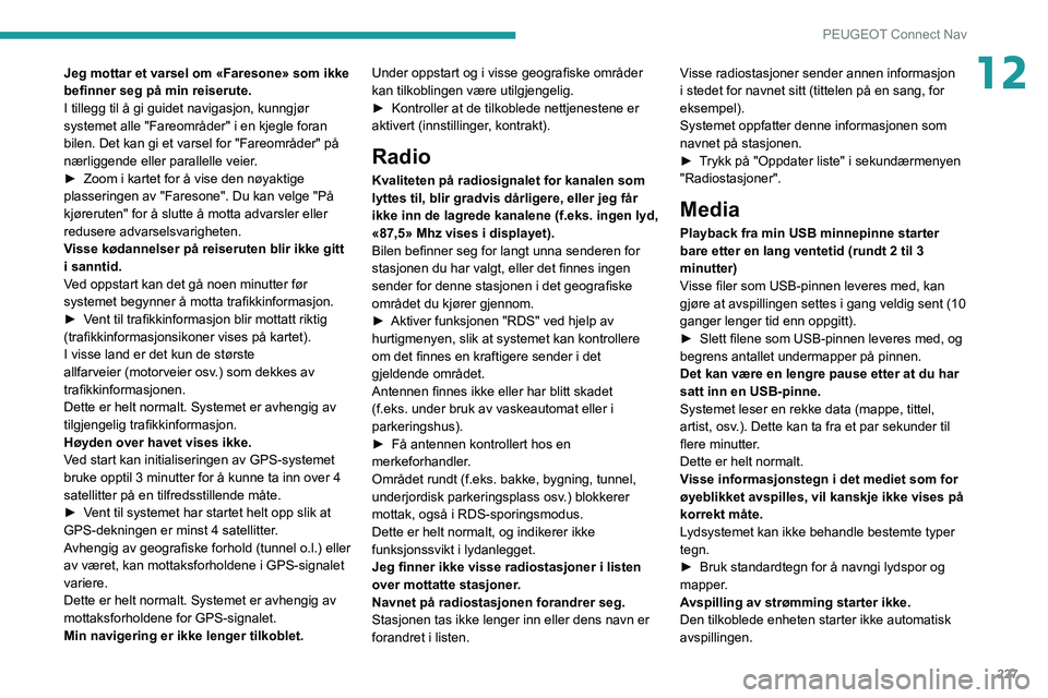 PEUGEOT 208 2021 Instruksjoner for bruk (in Norwegian) 227
PEUGEOT Connect Nav
12Jeg mottar et varsel om «Faresone» som ikke
befinner seg på min reiserute.
I tillegg til å gi guidet navigasjon, kunngjør
systemet alle "Fareområder" i en kje PEUGEOT 208 2021 Instruksjoner for bruk (in Norwegian) 227
PEUGEOT Connect Nav
12Jeg mottar et varsel om «Faresone» som ikke
befinner seg på min reiserute.
I tillegg til å gi guidet navigasjon, kunngjør
systemet alle "Fareområder" i en kje