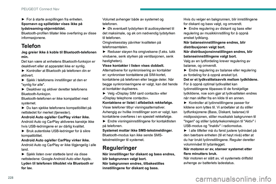 PEUGEOT 208 2021 Instruksjoner for bruk (in Norwegian) 228
PEUGEOT Connect Nav
► For å starte avspillingen fra enheten.
Spornavn og spilletider vises ikke på
lydstreaming-skjermbildet.
Bluetooth-profilen tillater ikke overføring av disse
informasjo PEUGEOT 208 2021 Instruksjoner for bruk (in Norwegian) 228
PEUGEOT Connect Nav
► For å starte avspillingen fra enheten.
Spornavn og spilletider vises ikke på
lydstreaming-skjermbildet.
Bluetooth-profilen tillater ikke overføring av disse
informasjo
