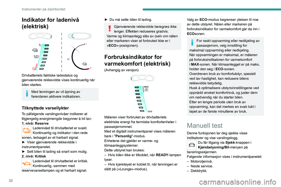 PEUGEOT 208 2021  Instruksjoner for bruk (in Norwegian) 22
Instrumenter på dashbordet
– Rekkevidde  tilknyttet AdBlue® og 
SCRsystemet (BlueHDi Diesel).
–  Gjeldende varsler.
Denne informasjonen vises også 
automatisk hver gang tenningen slås på.
