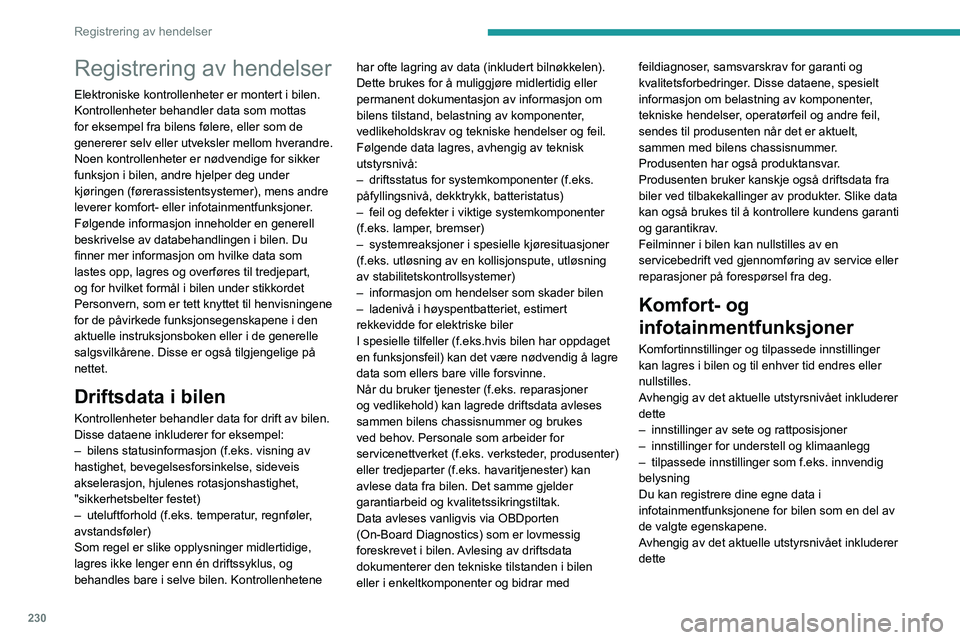 PEUGEOT 208 2021 Instruksjoner for bruk (in Norwegian) 230
Registrering av hendelser
Registrering av hendelser
Elektroniske kontrollenheter er montert i bilen.
Kontrollenheter behandler data som mottas
for eksempel fra bilens følere, eller som de
gene PEUGEOT 208 2021 Instruksjoner for bruk (in Norwegian) 230
Registrering av hendelser
Registrering av hendelser
Elektroniske kontrollenheter er montert i bilen.
Kontrollenheter behandler data som mottas
for eksempel fra bilens følere, eller som de
gene