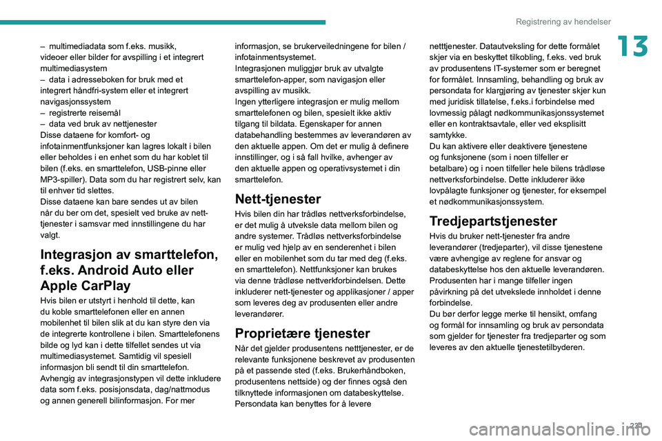 PEUGEOT 208 2021 Instruksjoner for bruk (in Norwegian) 231
Registrering av hendelser
13– multimediadata som f.eks. musikk,
videoer eller bilder for avspilling i et integrert
multimediasystem
–
data i adresseboken for bruk med et
integrert håndf PEUGEOT 208 2021 Instruksjoner for bruk (in Norwegian) 231
Registrering av hendelser
13– multimediadata som f.eks. musikk,
videoer eller bilder for avspilling i et integrert
multimediasystem
–
data i adresseboken for bruk med et
integrert håndf