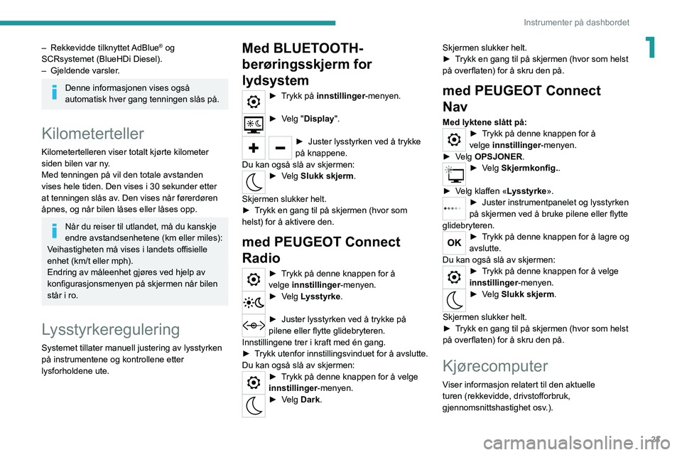 PEUGEOT 208 2021  Instruksjoner for bruk (in Norwegian) 23
Instrumenter på dashbordet
1– Rekkevidde tilknyttet   AdBlue® og 
SCRsystemet (BlueHDi Diesel).
–
 
Gjeldende varsler

.
Denne informasjonen vises også 
automatisk hver gang tenningen slås 