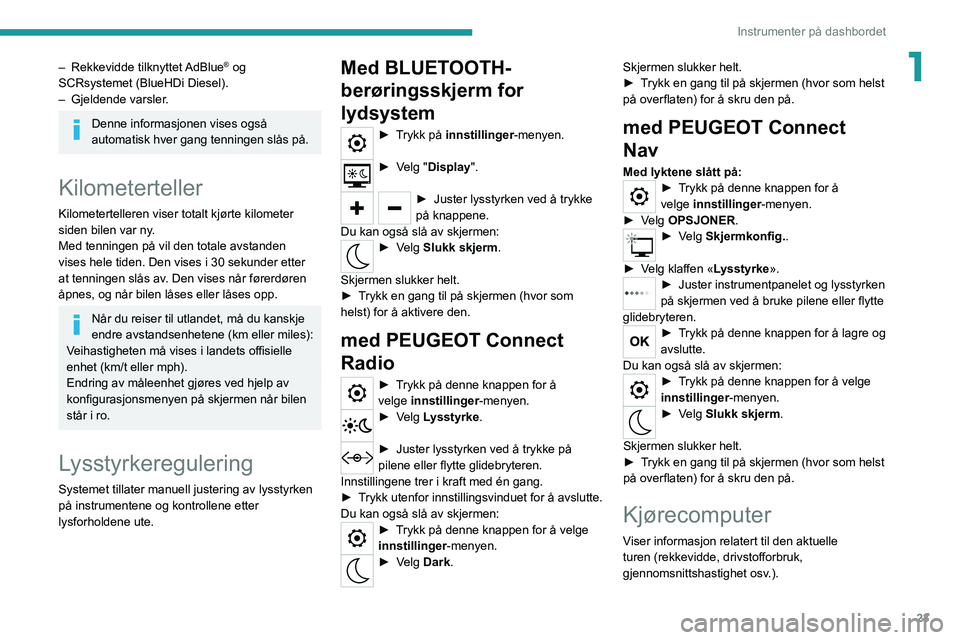 PEUGEOT 208 2021 Instruksjoner for bruk (in Norwegian) 23
Instrumenter på dashbordet
1– Rekkevidde tilknyttet AdBlue® og
SCRsystemet (BlueHDi Diesel).
–
Gjeldende varsler
.
Denne informasjonen vises også
automatisk hver gang tenningen slås PEUGEOT 208 2021 Instruksjoner for bruk (in Norwegian) 23
Instrumenter på dashbordet
1– Rekkevidde tilknyttet AdBlue® og
SCRsystemet (BlueHDi Diesel).
–
Gjeldende varsler
.
Denne informasjonen vises også
automatisk hver gang tenningen slås
