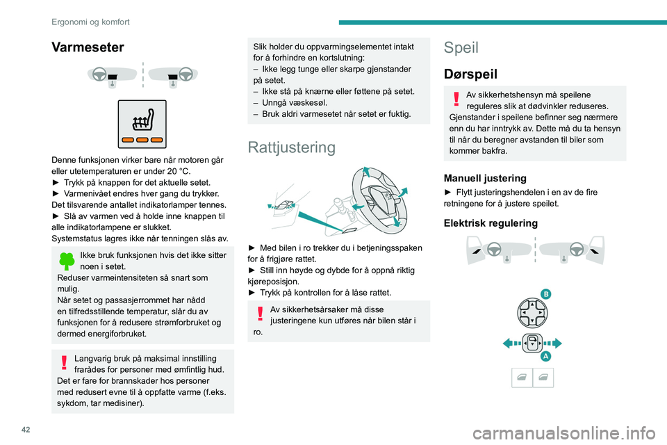 PEUGEOT 208 2021 Instruksjoner for bruk (in Norwegian) 42
Ergonomi og komfort
Varmeseter
Denne funksjonen virker bare når motoren går
eller utetemperaturen er under 20 °C.
►
T
rykk på knappen for det aktuelle setet.
►
V
armenivået PEUGEOT 208 2021 Instruksjoner for bruk (in Norwegian) 42
Ergonomi og komfort
Varmeseter
Denne funksjonen virker bare når motoren går
eller utetemperaturen er under 20 °C.
►
T
rykk på knappen for det aktuelle setet.
►
V
armenivået