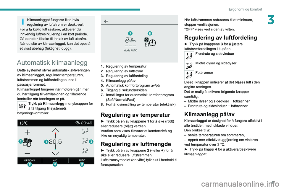 PEUGEOT 208 2021 Instruksjoner for bruk (in Norwegian) 47
Ergonomi og komfort
3Klimaanlegget fungerer ikke hvis
regulering av luftstrøm er deaktivert.
For å få kjølig luft raskere, aktiverer du
innvendig luftresirkulering i en kort periode.
Gå der PEUGEOT 208 2021 Instruksjoner for bruk (in Norwegian) 47
Ergonomi og komfort
3Klimaanlegget fungerer ikke hvis
regulering av luftstrøm er deaktivert.
For å få kjølig luft raskere, aktiverer du
innvendig luftresirkulering i en kort periode.
Gå der