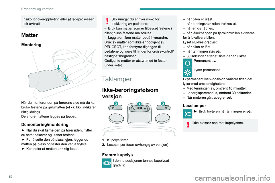 PEUGEOT 208 2021  Instruksjoner for bruk (in Norwegian) 52
Ergonomi og komfort
risiko for overoppheting eller at ladeprosessen 
blir avbrutt.
Matter
Montering 
 
Når du monterer den på førerens side må du kun 
bruke festene på gulvmatten (et «klikk»