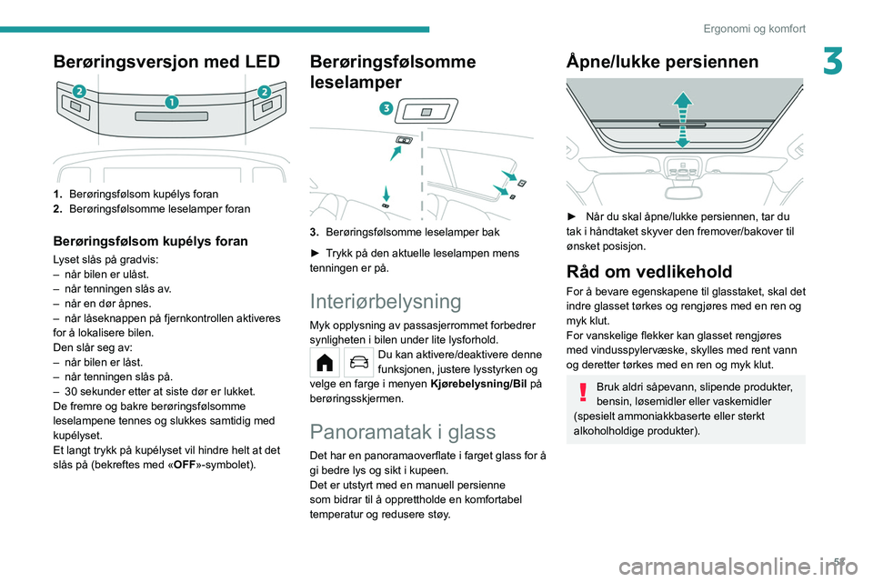 PEUGEOT 208 2021  Instruksjoner for bruk (in Norwegian) 53
Ergonomi og komfort
3Berøringsversjon med LED
1.Berøringsfølsom kupélys foran
2. Berøringsfølsomme leselamper foran
Berøringsfølsom kupélys foran
Lyset slås på gradvis:
–
 når bilen e