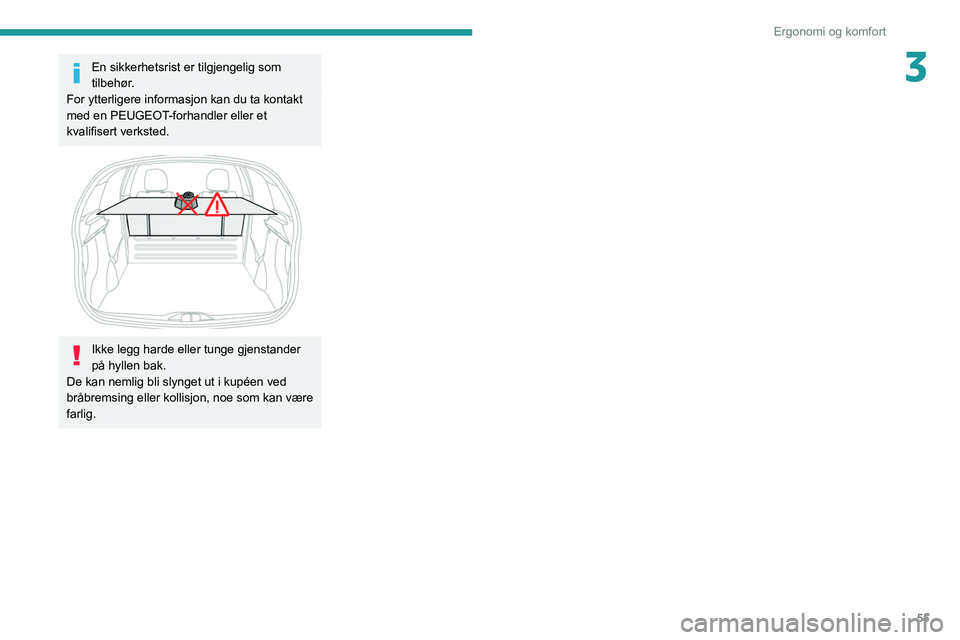 PEUGEOT 208 2021  Instruksjoner for bruk (in Norwegian) 55
Ergonomi og komfort
3En sikkerhetsrist er tilgjengelig som 
tilbehør.
For ytterligere informasjon kan du ta kontakt 
med en PEUGEOT-forhandler eller et 
kvalifisert verksted.
 
 
Ikke legg harde e