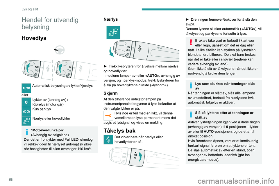 PEUGEOT 208 2021  Instruksjoner for bruk (in Norwegian) 56
Lys og sikt
Hendel for utvendig 
belysning
Hovedlys 
 
 
 
Automatisk belysning av lykter/kjørelys 
eller
Lykter av (tenning av) /
Kjørelys (motor går)
Kun parklys 
Nærlys eller hovedlykter 
&#