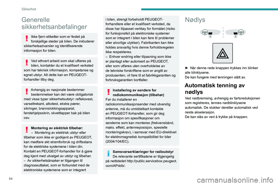 PEUGEOT 208 2021 Instruksjoner for bruk (in Norwegian) 64
Sikkerhet
Generelle
sikkerhetsanbefalinger
Ikke fjern etiketter som er festet på
forskjellige steder på bilen. De inkluderer
sikkerhetsadvarsler og identifiserende
informasjon for bilen.
Ved PEUGEOT 208 2021 Instruksjoner for bruk (in Norwegian) 64
Sikkerhet
Generelle
sikkerhetsanbefalinger
Ikke fjern etiketter som er festet på
forskjellige steder på bilen. De inkluderer
sikkerhetsadvarsler og identifiserende
informasjon for bilen.
Ved