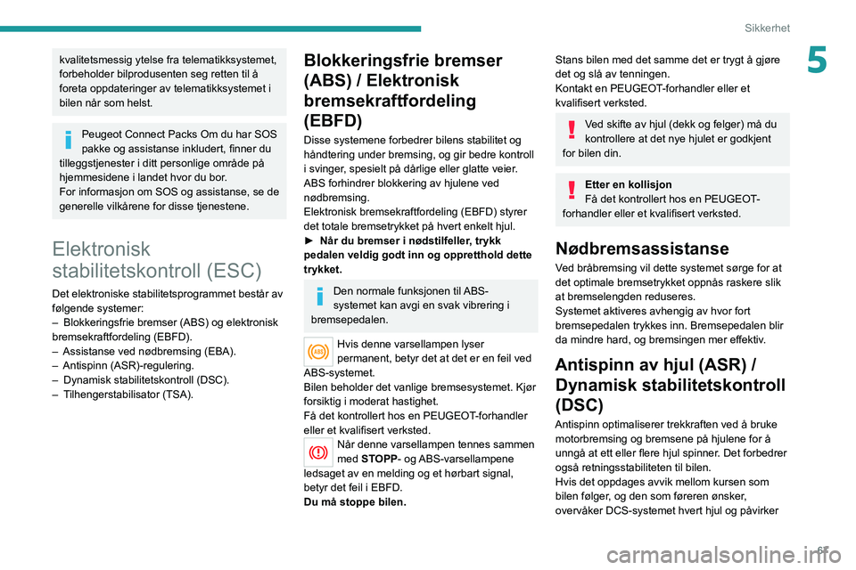 PEUGEOT 208 2021  Instruksjoner for bruk (in Norwegian) 67
Sikkerhet
5kvalitetsmessig ytelse fra telematikksystemet, 
forbeholder bilprodusenten seg retten til å 
foreta oppdateringer av telematikksystemet i 
bilen når som helst.
Peugeot Connect Packs Om