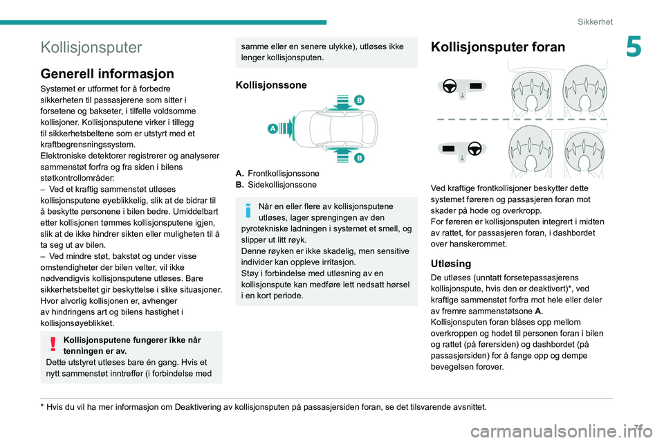 PEUGEOT 208 2021 Instruksjoner for bruk (in Norwegian) 71
Sikkerhet
5Kollisjonsputer
Generell informasjon
Systemet er utformet for å forbedre
sikkerheten til passasjerene som sitter i
forsetene og bakseter, i tilfelle voldsomme
kollisjoner. Kollisjons PEUGEOT 208 2021 Instruksjoner for bruk (in Norwegian) 71
Sikkerhet
5Kollisjonsputer
Generell informasjon
Systemet er utformet for å forbedre
sikkerheten til passasjerene som sitter i
forsetene og bakseter, i tilfelle voldsomme
kollisjoner. Kollisjons
